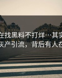 你以为在找黑料不打烊…其实在被引到灰产引流，背后有人在推