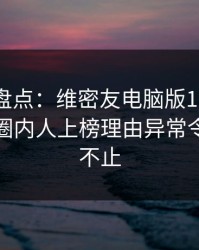 微密圈盘点：维密友电脑版10个细节真相，圈内人上榜理由异常令人热议不止