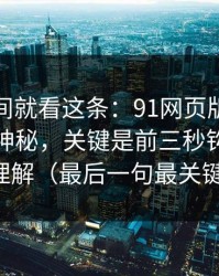 想省时间就看这条：91网页版的隐藏选项不神秘，关键是前三秒钩子怎么理解（最后一句最关键）