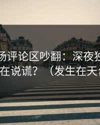 蘑菇片场评论区吵翻：深夜独白到底谁在说谎？（发生在天台）