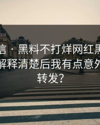 别急着信 · 黑料不打烊网红黑料这段传播 · 解释清楚后我有点意外该不该转发？