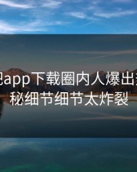 今晨杏吧app下载圈内人爆出热点，揭秘细节细节太炸裂
