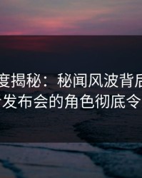 91网深度揭秘：秘闻风波背后，明星在记者发布会的角色彻底令人意外